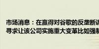 市场消息：在赢得对谷歌的反垄断诉讼后美国司法部可能会寻求让该公司实施重大变革比如强制剥离安卓