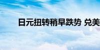 日元扭转稍早跌势 兑美元上涨0.3%