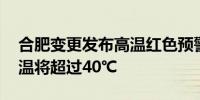 合肥变更发布高温红色预警 部分地区最高气温将超过40℃