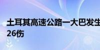 土耳其高速公路一大巴发生交通事故 已致9死26伤