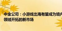 中金公司：小游戏出海有望成为境内中腰部游戏公司在出海领域开拓的新市场