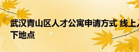 武汉青山区人才公寓申请方式 线上入口+线下地点