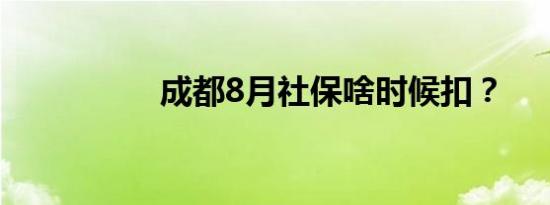 成都8月社保啥时候扣？