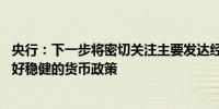 央行：下一步将密切关注主要发达经济体货币政策动向 实施好稳健的货币政策