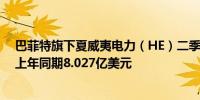 巴菲特旗下夏威夷电力（HE）二季度总体开支26.2亿美元上年同期8.027亿美元