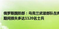 俄罗斯国防部：乌克兰武装部队在库尔斯克地区的整个战斗期间损失多达1120名士兵