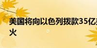 美国将向以色列拨款35亿美元用于购买美军火