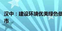 汉中：建设环境优美绿色低碳宜居宜游生态城市