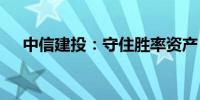 中信建投：守住胜率资产 等待进攻信号