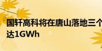 国轩高科将在唐山落地三个储能电站合计容量达1GWh