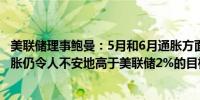 美联储理事鲍曼：5月和6月通胀方面的进展是受欢迎的但通胀仍令人不安地高于美联储2%的目标