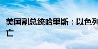 美国副总统哈里斯：以色列有责任避免平民伤亡