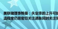 美联储理事鲍曼：失业率的上升可能夸大了劳动力市场的降温程度仍需密切关注通胀同时关注劳动力市场疲软的风险