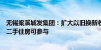 无锡梁溪城发集团：扩大以旧换新收购范围苏州、常州存量二手住房可参与