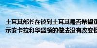 土耳其部长在谈到土耳其是否希望重返F-35战斗机项目时表示安卡拉和华盛顿的做法没有改变但谈判仍在继续