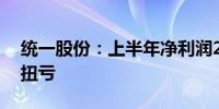 统一股份：上半年净利润2266.62万元 同比扭亏