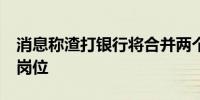 消息称渣打银行将合并两个团队 裁减逾20个岗位