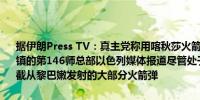 据伊朗Press TV：真主党称用喀秋莎火箭弹齐射轰炸了以色列军队在贾镇的第146师总部以色列媒体报道尽管处于警戒状态但“铁穹”无法拦截从黎巴嫩发射的大部分火箭弹