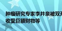 肿瘤研究专家李井泉被双开涉设备采购问题、收受巨额财物等