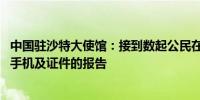 中国驻沙特大使馆：接到数起公民在利雅得等地遭盗抢汽车、手机及证件的报告