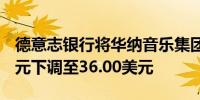 德意志银行将华纳音乐集团目标价从42.00美元下调至36.00美元