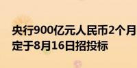 央行900亿元人民币2个月国库现金定期存款定于8月16日招投标