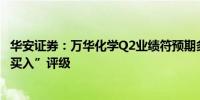 华安证券：万华化学Q2业绩符预期多个项目陆续投放维持“买入”评级