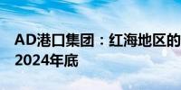 AD港口集团：红海地区的干扰将至少持续至2024年底