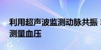 利用超声波监测动脉共振 非侵入技术可持续测量血压