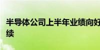 半导体公司上半年业绩向好行业景气度有望延续