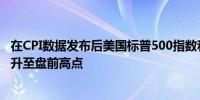 在CPI数据发布后美国标普500指数和纳斯达克100指数期货升至盘前高点