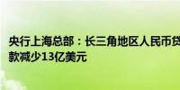 央行上海总部：长三角地区人民币贷款增加2908亿元外币贷款减少13亿美元