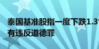 泰国基准股指一度下跌1.3% 法院宣布总理犯有违反道德罪