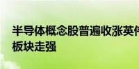 半导体概念股普遍收涨英伟达涨超6.5%带动板块走强