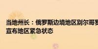 当地州长：俄罗斯边境地区别尔哥罗德因乌克兰军队袭击而宣布地区紧急状态