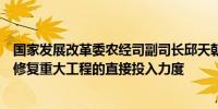 国家发展改革委农经司副司长邱天朝：切实加大对生态保护修复重大工程的直接投入力度