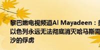 黎巴嫩电视频道Al Mayadeen：美国官员告诉《纽约时报》以色列永远无法彻底消灭哈马斯需要达成协议以确保释放加沙的俘虏