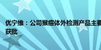 优宁维：公司猴痘体外检测产品主要用于科研 在国内外没有获批