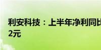 利安科技：上半年净利同比增4.07% 拟10派2元