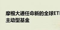 摩根大通任命新的全球ETF主管“双倍下注”主动型基金