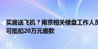 买房送飞机？南京相关楼盘工作人员回应：若不选飞机礼包可抵扣20万元房款