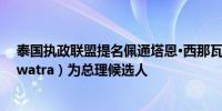 泰国执政联盟提名佩通塔恩·西那瓦（Paetongtarn Shinawatra）为总理候选人