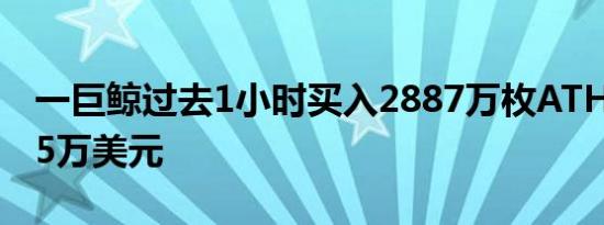 一巨鲸过去1小时买入2887万枚ATH 价值195万美元