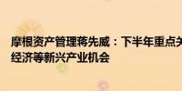 摩根资产管理蒋先威：下半年重点关注国内人工智能、低空经济等新兴产业机会