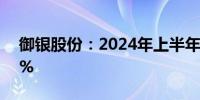 御银股份：2024年上半年净利润下降69.23%