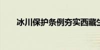 冰川保护条例夯实西藏生态保护基础