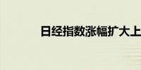 日经指数涨幅扩大上涨2.41%