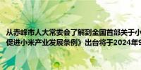 从赤峰市人大常委会了解到全国首部关于小米产业地方性法规《赤峰市促进小米产业发展条例》出台将于2024年9月1日起施行（内蒙古日报）