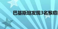 巴基斯坦发现3名猴痘病毒感染者