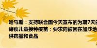 哈马斯：支持联合国今天宣布的为期7天的休战请求以便为数千名四肢瘫痪儿童接种疫苗；要求向被困在加沙地带的超过200万巴勒斯坦人提供药品和食品